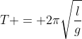 T = 2\pi\sqrt{\frac{l}{g}}
