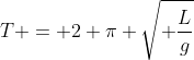 T = 2 \pi \sqrt{ \frac{L}{g}}