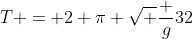 T = 2 \pi \sqrt {\frac g{32}}