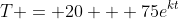 T = 20 + 75e^{kt}