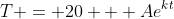 T = 20 + Ae^{kt}