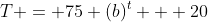 T = 75 (b)^t + 20