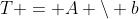 T = A \setminus b