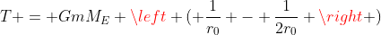 T = GmM_E \left ( \frac{1}{r_0} - \frac{1}{2r_0} \right )