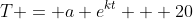T = a e^{kt} + 20