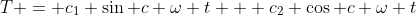 T = c_1 \sin c \omega t + c_2 \cos c \omega t