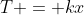 T = kx