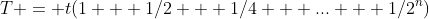 T = t(1 + 1/2 + 1/4 + ... + 1/2^n)
