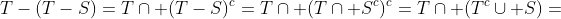 T-(T-S)=T\cap (T-S)^c=T\cap (T\cap S^c)^c=T\cap (T^c\cup S)=