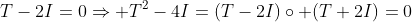 T-2I=0\Rightarrow T^2-4I=(T-2I)\circ (T+2I)=0