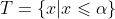 T=\{x|x\leqslant\alpha\}