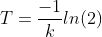 T=\frac{-1}{k}ln(2)