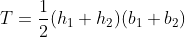 T=\frac{1}{2}(h_1+h_2)(b_1+b_2)
