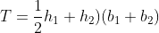T=\frac{1}{2}h_1+h_2)(b_1+b_2)