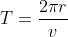 T=\frac{2\pi{r}}{v}