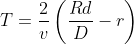 T=\frac{2}{v}\left(\frac{Rd}{D}-r\right)