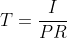 T=\frac{I}{PR}
