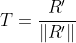 T=\frac{R'}{\|R'\|}