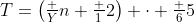 T=\left(\tfrac Yn+\tfrac 12\right) \cdot \tfrac 65