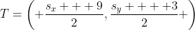 T=\left( {\frac{{s_x  +9}}{2},\frac{{s_y  + 3}}{2}} \right)