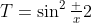 T=\sin^2\tfrac x2