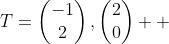 T={\begin{pmatrix}-1\\2\end{pmatrix},\begin{pmatrix}2\\0\end{pmatrix}  }