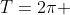 T={2\pi} 