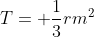 T= \frac{1}{3}rm^2
