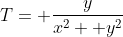 T= \frac{y}{x^2+ y^2}
