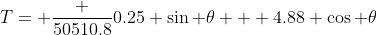 T= \frac {50510.8}{0.25 \sin \theta + 4.88 \cos \theta}
