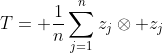 T= \frac1n\sum_{j=1}^nz_j\otimes z_j