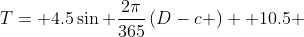 T= 4.5\sin \frac{2\pi}{365}\left(D-c \right) +10.5 