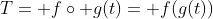 T= f\circ g(t)= f(g(t))