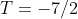 T=-7/2