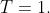 T=1.