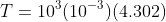 T=10^3(10^{-3})(4.302)