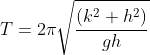 T=2\pi\sqrt{\frac{(k^2+h^2)}{gh}}