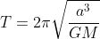 T=2\pi\sqrt{\frac{a^3}{GM}}