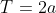T=2a