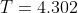 T=4.302