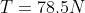 T=78.5N