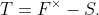 T=F^{\times}-S.