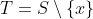 T=S\setminus\{x\}