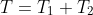 T=T_1+T_2