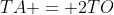 TA = 2TO