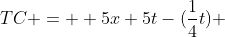 TC =  5x+5t-(\frac{1}{4}t) 