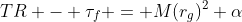 TR - \tau_f = M(r_g)^2 \alpha