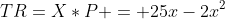 TR=X*P = 25x-2x^2