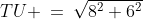 TXU\!:\;TU \:=\:\sqrt{8^2+6^2}