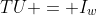 TU = I_{w}